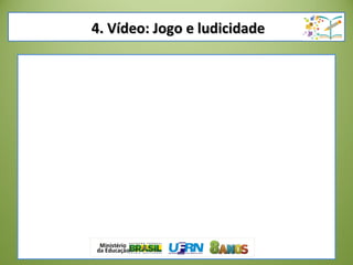 4. Vídeo: Jogo e ludicidade4. Vídeo: Jogo e ludicidade
 