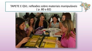 TAPETE E QVL: reflexões sobre materiais manipuláveis
( p. 80 a 82)
 