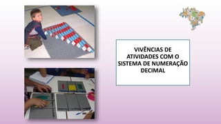 VIVÊNCIAS DE
ATIVIDADES COM O
SISTEMA DE NUMERAÇÃO
DECIMAL
 