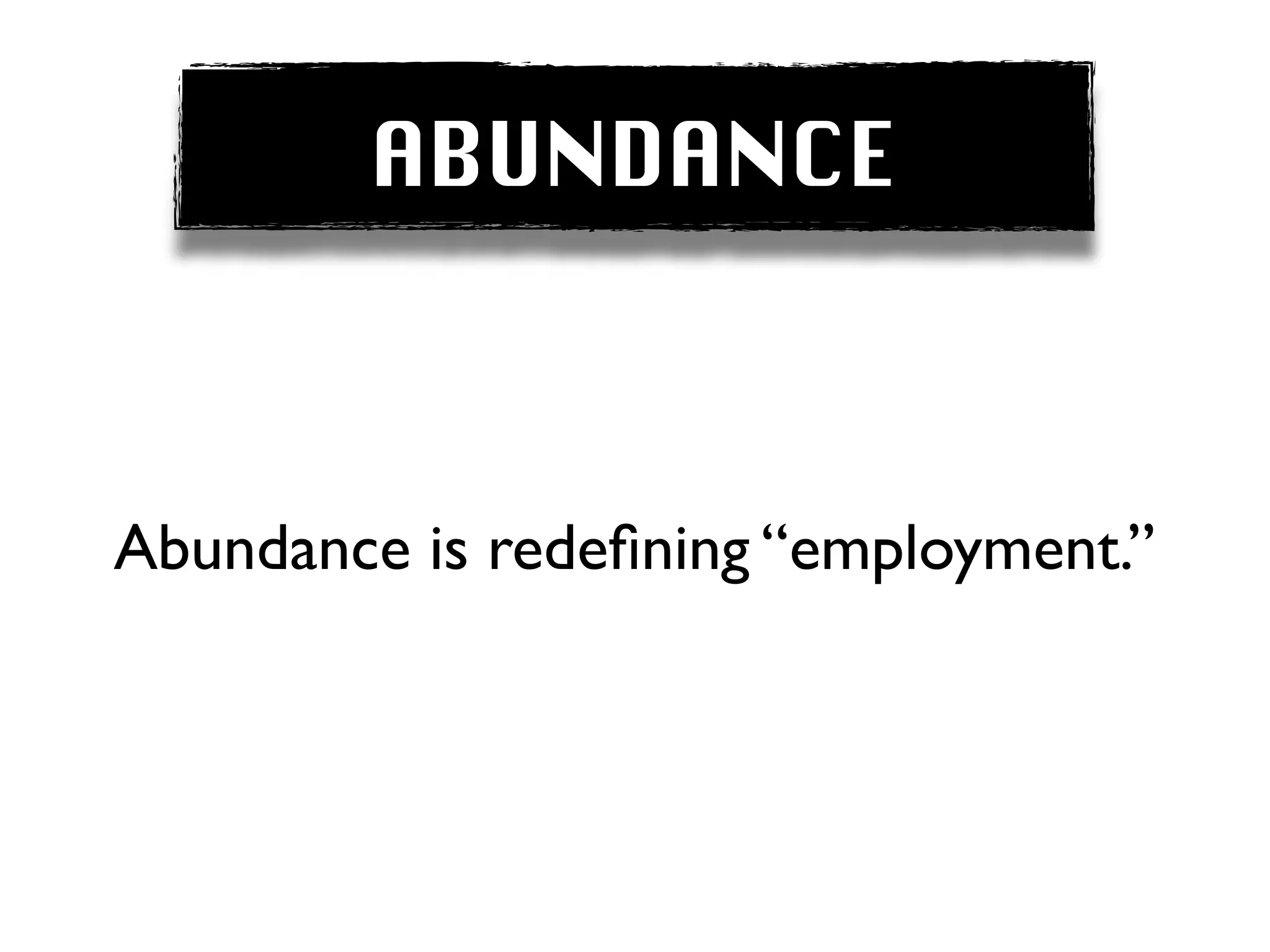 ABUNDANCE



Abundance is redeﬁning “employment.”
 