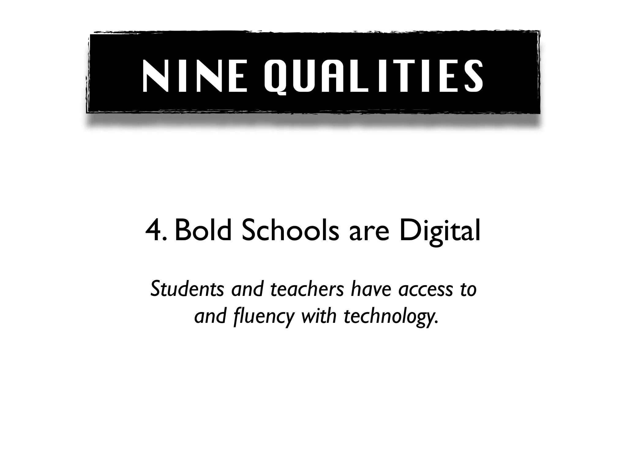 NINE QUALITIES


4. Bold Schools are Digital
Students and teachers have access to
     and ﬂuency with technology.
 