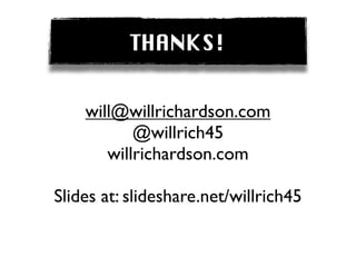 THANKS!


    will@willrichardson.com
           @willrich45
       willrichardson.com

Slides at: slideshare.net/willrich45
 