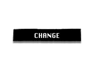 CHANGE
 