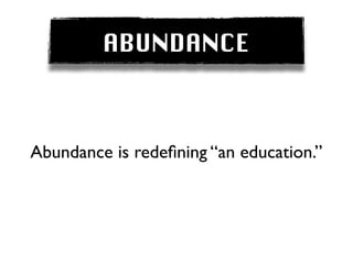 ABUNDANCE



Abundance is redeﬁning “an education.”
 