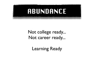 ABUNDANCE


Not college ready...
Not career ready...

  Learning Ready
 