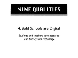 NINE QUALITIES


4. Bold Schools are Digital
Students and teachers have access to
     and ﬂuency with technology.
 