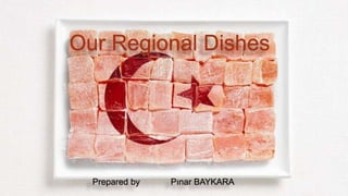 Our Regional Dishes
Prepared by Pınar BAYKARA
 