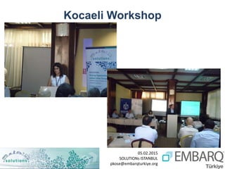 05.02.2015
SOLUTIONs ISTANBUL
pkose@embarqturkiye.org
Kocaeli Workshop
 
