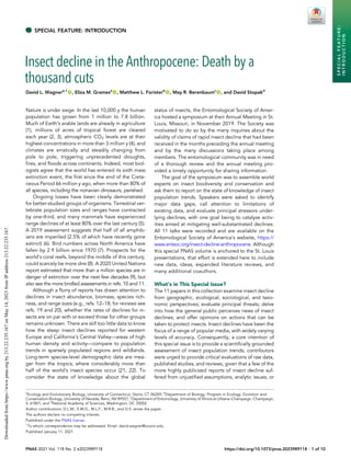 SPECIAL FEATURE: INTRODUCTION
Insect decline in the Anthropocene: Death by a
thousand cuts
David L. Wagnera,1
, Eliza M. Gramesa
, Matthew L. Foristerb
, May R. Berenbaumc
, and David Stopakd
Nature is under siege. In the last 10,000 y the human
population has grown from 1 million to 7.8 billion.
Much of Earth’s arable lands are already in agriculture
(1), millions of acres of tropical forest are cleared
each year (2, 3), atmospheric CO2 levels are at their
highest concentrations in more than 3 million y (4), and
climates are erratically and steadily changing from
pole to pole, triggering unprecedented droughts,
fires, and floods across continents. Indeed, most biol-
ogists agree that the world has entered its sixth mass
extinction event, the first since the end of the Creta-
ceous Period 66 million y ago, when more than 80% of
all species, including the nonavian dinosaurs, perished.
Ongoing losses have been clearly demonstrated
for better-studied groups of organisms. Terrestrial ver-
tebrate population sizes and ranges have contracted
by one-third, and many mammals have experienced
range declines of at least 80% over the last century (5).
A 2019 assessment suggests that half of all amphib-
ians are imperiled (2.5% of which have recently gone
extinct) (6). Bird numbers across North America have
fallen by 2.9 billion since 1970 (7). Prospects for the
world’s coral reefs, beyond the middle of this century,
could scarcely be more dire (8). A 2020 United Nations
report estimated that more than a million species are in
danger of extinction over the next few decades (9), but
also see the more bridled assessments in refs. 10 and 11.
Although a flurry of reports has drawn attention to
declines in insect abundance, biomass, species rich-
ness, and range sizes (e.g., refs. 12–18; for reviews see
refs. 19 and 20), whether the rates of declines for in-
sects are on par with or exceed those for other groups
remains unknown. There are still too little data to know
how the steep insect declines reported for western
Europe and California’s Central Valley—areas of high
human density and activity—compare to population
trends in sparsely populated regions and wildlands.
Long-term species-level demographic data are mea-
ger from the tropics, where considerably more than
half of the world’s insect species occur (21, 22). To
consider the state of knowledge about the global
status of insects, the Entomological Society of Amer-
ica hosted a symposium at their Annual Meeting in St.
Louis, Missouri, in November 2019. The Society was
motivated to do so by the many inquiries about the
validity of claims of rapid insect decline that had been
received in the months preceding the annual meeting
and by the many discussions taking place among
members. The entomological community was in need
of a thorough review and the annual meeting pro-
vided a timely opportunity for sharing information.
The goal of the symposium was to assemble world
experts on insect biodiversity and conservation and
ask them to report on the state of knowledge of insect
population trends. Speakers were asked to identify
major data gaps, call attention to limitations of
existing data, and evaluate principal stressors under-
lying declines, with one goal being to catalyze activ-
ities aimed at mitigating well-substantiated declines.
All 11 talks were recorded and are available on the
Entomological Society of America’s website, https://
www.entsoc.org/insect-decline-anthropocene. Although
this special PNAS volume is anchored to the St. Louis
presentations, that effort is extended here to include
new data, ideas, expanded literature reviews, and
many additional coauthors.
What’s in This Special Issue?
The 11 papers in this collection examine insect decline
from geographic, ecological, sociological, and taxo-
nomic perspectives; evaluate principal threats; delve
into how the general public perceives news of insect
declines; and offer opinions on actions that can be
taken to protect insects. Insect declines have been the
focus of a range of popular media, with widely varying
levels of accuracy. Consequently, a core intention of
this special issue is to provide a scientifically grounded
assessment of insect population trends; contributors
were urged to provide critical evaluations of raw data,
published studies, and reviews, given that a few of the
more highly publicized reports of insect decline suf-
fered from unjustified assumptions, analytic issues, or
a
Ecology and Evolutionary Biology, University of Connecticut, Storrs, CT 06269; b
Department of Biology, Program in Ecology, Evolution and
Conservation Biology, University of Nevada, Reno, NV 89557; c
Department of Entomology, University of Illinois at Urbana–Champaign, Champaign,
IL 61801; and d
National Academy of Sciences, Washington, DC 20002
Author contributions: D.L.W., E.M.G., M.L.F., M.R.B., and D.S. wrote the paper.
The authors declare no competing interest.
Published under the PNAS license.
1
To whom correspondence may be addressed. Email: david.wagner@uconn.edu.
Published January 11, 2021.
PNAS 2021 Vol. 118 No. 2 e2023989118 https://doi.org/10.1073/pnas.2023989118 | 1 of 10
S
P
E
C
I
A
L
F
E
A
T
U
R
E
:
I
N
T
R
O
D
U
C
T
I
O
N
Downloaded
from
https://www.pnas.org
by
213.22.235.167
on
May
14,
2023
from
IP
address
213.22.235.167.
 