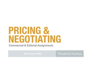 PRICING &
NEGOTIATING
Commercial & Editorial Assignments

           Bill Cramer/CEO
 