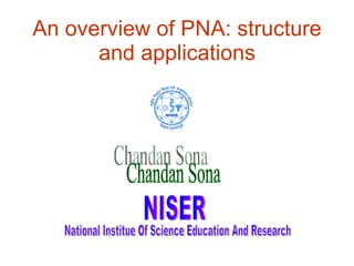 An overview of PNA: structure and applications Chandan Sona NISER National Institue Of Science Education And Research 