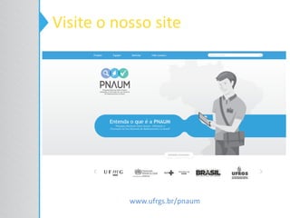 www.ufrgs.br/pnaum
Visite o nosso site
 