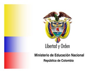 Ministerio de Educación Nacional
                       República de Colombia




Ministerio de Educación Nacional
     República de Colombia
 