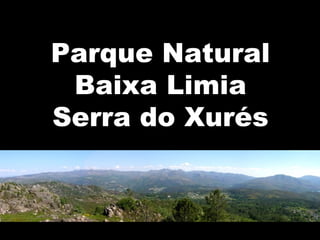 Parque NaturalParque Natural
Baixa LimiaBaixa Limia
Serra do XurésSerra do Xurés
 