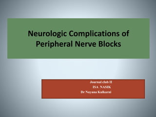 Neurologic Complications of
Peripheral Nerve Blocks
Journal club II
ISA NASIK
Dr Nayana Kulkarni
 