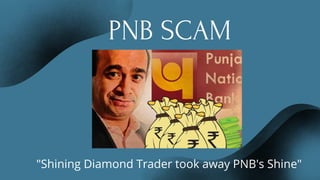 PNB SCAM
"Shining Diamond Trader took away PNB's Shine"
 