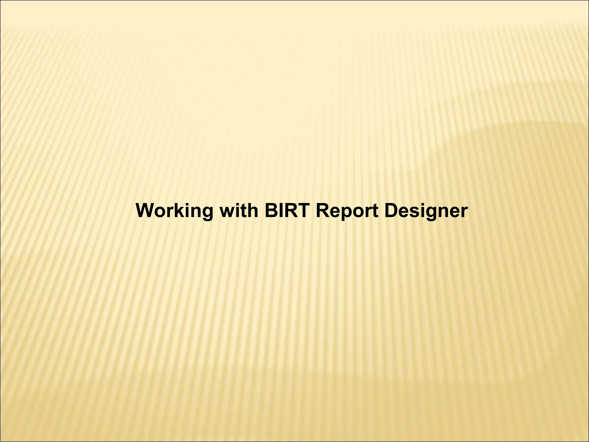 Working with BIRT Report Designer
 