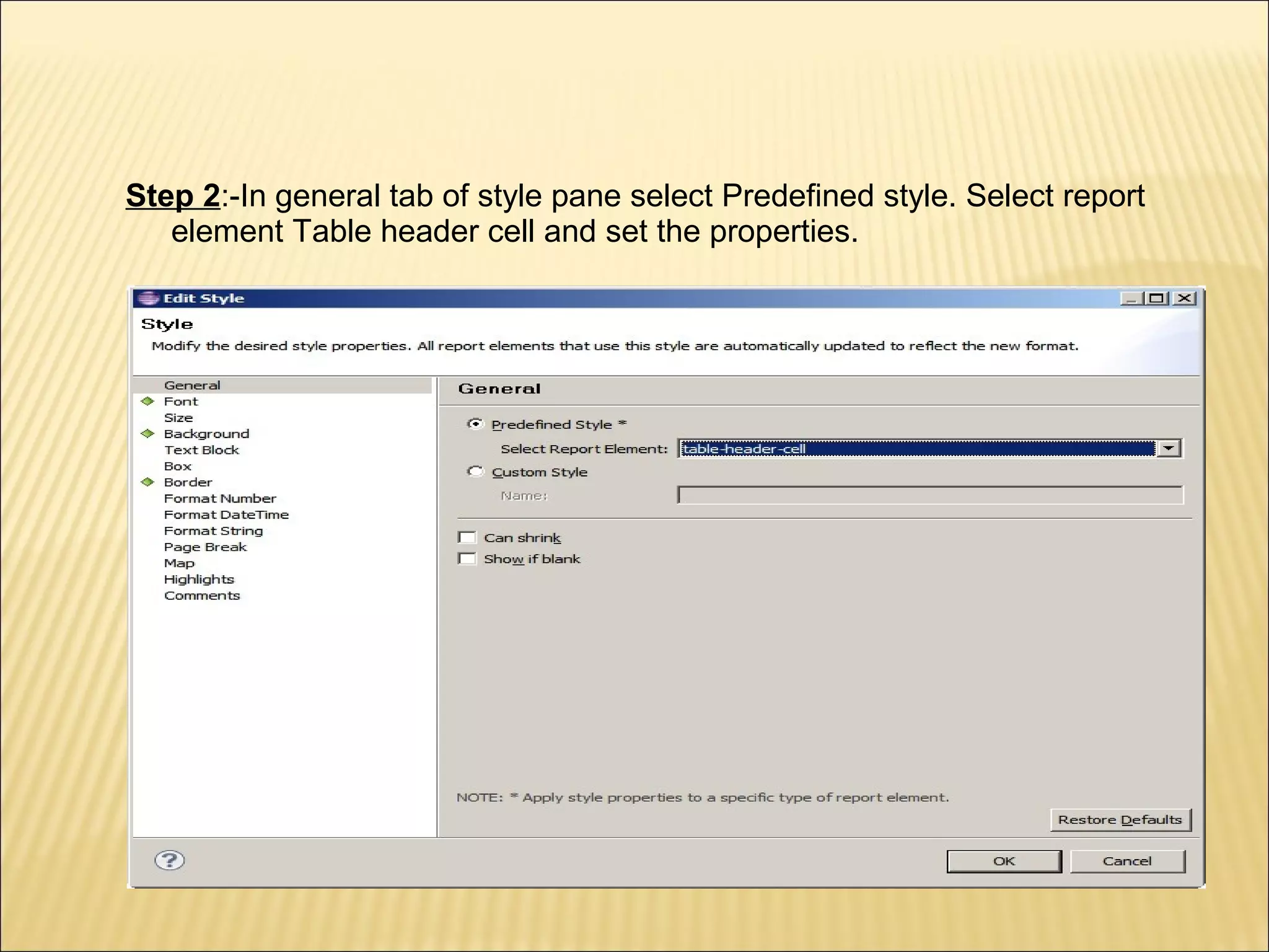 Step 2:-In general tab of style pane select Predefined style. Select report
element Table header cell and set the properties.
 