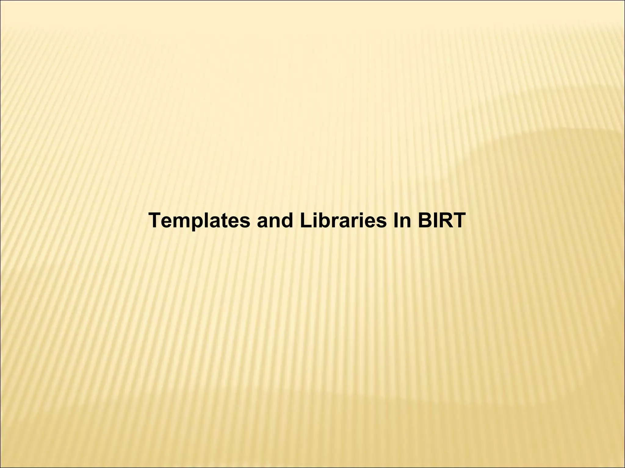 Templates and Libraries In BIRT
 