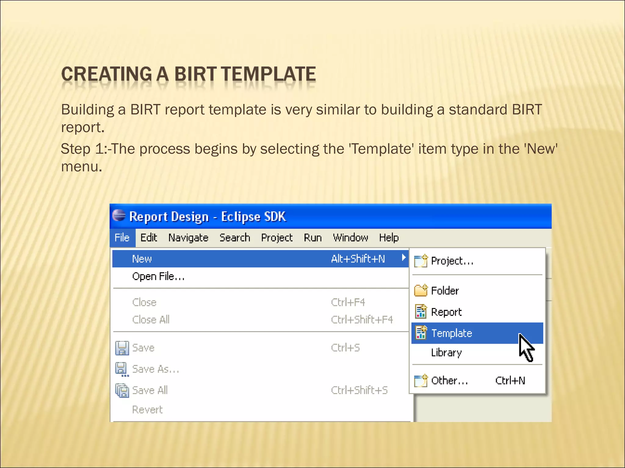 Building a BIRT report template is very similar to building a standard BIRT
report.
Step 1:-The process begins by selecting the 'Template' item type in the 'New'
menu.
 