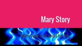 Mary Story
Mary story is all about her life.
 