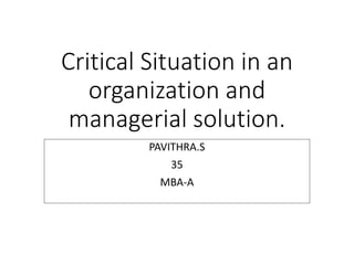 PAVITHRA.S
35
MBA-A
Critical Situation in an
organization and
managerial solution.
 