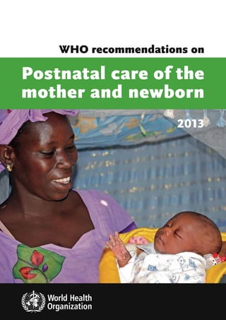 WHO recommendations on
Postnatal care of the
mother and newborn
2013
 