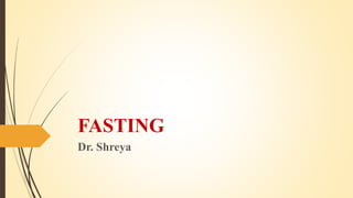 FASTING
Dr. Shreya
 