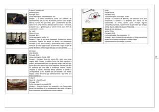 14
E Agora? Lembra-me
Joaquim Pinto
Portugal, 2013
Longa-metragem, Documentário, 164’
Sinopse – O filme constitui-se como um caderno de
apontamentos de um ano de ensaios clínicos com drogas
tóxicas e ainda não aprovadas para o tratamento do VIH,
construindo uma reflexão aberta e eclética sobre a memória,
as epidemias, a globalização, a sobrevivência para além do
expectável, e o amor.
Rei Inútil
Telmo Churro
Portugal, 2013
Curta-metragem, Ficção, 25’
Sinopse - Tiago é um aluno repetente, finalista do ensino
secundário. Apesar de apelar ao divino, vai novamente
chumbar o ano. Entre mentir à benevolente mãe e ceder à
tentação de uma viagem com a namorada, Tiago vai ter de
tomar decisões. Talvez Tiago não seja um caso perdido.
Os Maias
João Botelho
Portugal, 2014
Longa-metragem, Ficção, 139’
Sinopse - Portugal, finais do século XIX. Após uma longa
viagem pela Europa, o médico Carlos da Maia regressa a
Lisboa. Acompanhado pelo seu grande amigo João da Ega,
Carlos leva uma vida ociosa e de pequenos prazeres até que
se apaixona por uma bela e misteriosa mulher, recém-
chegada à capital, chamada Maria Eduarda. A paixão é
correspondida e eles acabam por se envolver. Uns meses
depois, Carlos descobre que Maria Eduarda é sua irmã, e o
drama instala-se.
Fuligem
Vasco Sá e David Doutel
Portugal, 2014
Curta-metragem, Animação, 14’
Sinopse – Quando temos um presente e um futuro pela
frente, as memórias e os pensamentos são como a fuligem
que se deposita nas paredes das nossas cabeças.
Lingo
Daniel Roque
Portugal, 2015
Curta-metragem, Animação, 10’30”
Sinopse - A história de Manuel, um indivíduo que para
ultrapassar a solidão e o desprezo dos outros se vai
conectando às redes sociais para arranjar alguma
companhia. Contudo, rapidamente vai perceber que amigos
online, likes e selfies não trazem felicidade.
Balada de um Batráquio
Leonor Teles
Portugal, 2016
Curta-metragem, Documentário, 11’
Sinopse – Num contexto social concreto, o filme intervém no
espaço real da vida portuguesa e reflete sobre
comportamentos xenófobos e racistas.
 