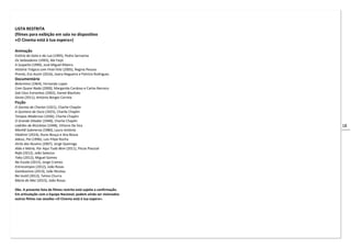 18
LISTA RESTRITA
(filmes para exibição em sala no dispositivo
«O Cinema está à tua espera»)
Animação
Estória do Gato e da Lua (1995), Pedro Serrazina
Os Salteadores (1993), Abi Feijó
A Suspeita (1999), José Miguel Ribeiro
História Trágica com Final Feliz (2005), Regina Pessoa
Pronto, Era Assim (2016), Joana Nogueira e Patrícia Rodrigues
Documentário
Belarmino (1964), Fernando Lopes
Com Quase Nada (2000), Margarida Cardoso e Carlos Barroco
Sob Céus Estranhos (2002), Daniel Blaufuks
Gesto (2011), António Borges Correia
Ficção
O Garoto de Charlot (1921), Charlie Chaplin
A Quimera de Ouro (1925), Charlie Chaplin
Tempos Modernos (1936), Charlie Chaplin
O Grande Ditador (1940), Charlie Chaplin
Ladrões de Bicicletas (1948), Vittorio De Sica
Manhã Submersa (1980), Lauro António
Vladimir (2014), Nuno Bouça e Ana Bossa
Adeus, Pai (1996), Luís Filipe Rocha
Atrás das Nuvens (2007), Jorge Queiroga
Alda e Maria, Por Aqui Tudo Bem (2011), Pocas Pascoal
Rafa (2012), João Salaviza
Tabu (2012), Miguel Gomes
Na Escola (2012), Jorge Cramez
Entrecampos (2012), João Rosas
Gambozinos (2013), João Nicolau
Rei Inútil (2013), Telmo Churro
Maria do Mar (2015), João Rosas
Obs. A presente lista de filmes restrita está sujeita a confirmação.
Em articulação com a Equipa Nacional, podem ainda ser visionados
outros filmes nas sessões «O Cinema está à tua espera».
 