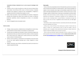 2
movimentos de câmara, tratamento da cor, luz, som, recursos de montagem, entre
outros).
 Constituir-se como um ponto de partida de um plano mais vasto de literacia fílmica;
nesse sentido, a lista de filmes do PNC é anual e, no final do ano letivo, é atualizada,
admitindo novas propostas de inserção de obras cinematográficas e integrando as
sugestões provenientes de entidades diversas ligadas ao cinema.
 Ampliar, sempre que possível, o leque de possibilidades de cruzamento e integração de
conteúdos entre disciplinas das diversas áreas científicas do currículo, no sentido de
proporcionar experiências culturais enriquecedoras aos alunos e às comunidades
educativas.
 Garantir a divulgação de obras de produção nacional.
Devem as escolas:
 Privilegiar, sempre que possível, a exibição de obras cinematográficas em sala de cinema,
preferencialmente no formato original, em articulação com a equipa nacional.
 Conceber planos de atividades que contemplem a análise e visionamento de algumas das
obras/excertos de obras que constam da lista de Filmes, ficando ao critério da equipa do
PNC a nível de Escola, quer a seleção, quer o número de obras que os alunos devem
visionar e analisar em contexto educativo.
 Planificar, de forma autónoma, o visionamento de uma obra/obras em aula e/ou excerto
de aula e/ou sessão específica dinamizada para o efeito, integrando as turmas
envolvidas.
 Respeitar a faixa etária a que se destina o visionamento da (s) obra (s), de acordo com o
respetivo enquadramento legal.
Observações:
- Na lista, os filmes são acompanhados de breve informação básica que deve estar associada a
cada um quando estes são exibidos em contexto educativo, a saber: título (em português e no
original), o nome do realizador, país de origem, ano de produção, duração do filme. Constam
ainda da informação disponibilizada pela lista de filmes o formato da obra (Curta ou Longa-
metragem), o género no âmbito do qual a mesma deve ser apresentada e uma breve sinopse.
Na lista, os filmes estão indicados por ordem cronológica, sem que isso implique uma ordem
preferencial de visionamento, e apresentam-se sugeridos por ciclo, considerando-se que,
tendo em conta a classificação etária, é possível flexibilizar o visionamento de alguns dos
filmes em vários ciclos de ensino. A sugestão do Ciclo de ensino não é, de modo algum,
vinculativa.
- Recomenda-se a todas as equipas de docentes o visionamento prévio das obras selecionadas
para serem trabalhadas com os alunos.
- Lembra-se que a reserva de filmes da Lista restrita para as sessões «O Cinema está à tua
espera» é tratada com a Equipa Nacional do PNC. Os filmes são cedidos a título de
empréstimo para as projeções, sendo posteriormente devolvidos ao Arquivo Nacional da
Imagem em Movimento (ANIM), onde se encontram em arquivo.
- Todas as escolas que pretendam organizar deslocações de alunos a sessões de «O Cinema
está à tua espera» fora do recinto escolar devem contactar a equipa nacional do PNC através
do email: elsa.mendes@pnc.gov.pt ou pnc@dge.mec.pt , e do telemóvel 966 199 573.
A Equipa do Plano Nacional de Cinema
 