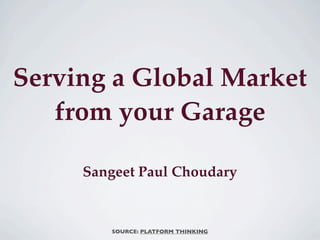 Serving a Global Market
from your Garage
Sangeet Paul Choudary

SOURCE: PLATFORM THINKING

 