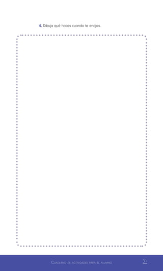 Cuaderno de actividades para el alumno 31
4.	Dibuja qué haces cuando te enojas.
 