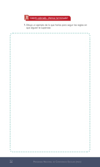 Programa Nacional de Convivencia Escolar (pnce)52
Colorín colorado... ¡Hemos terminado!
1.	Dibuja un ejemplo de lo que harías para seguir las reglas sin
que alguien te supervise.
 