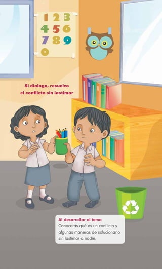 Si dialogo, resuelvo
el conflicto sin lastimar
Al desarrollar el tema
Conocerás qué es un conflicto y
algunas maneras de solucionarlo
sin lastimar a nadie.
 
