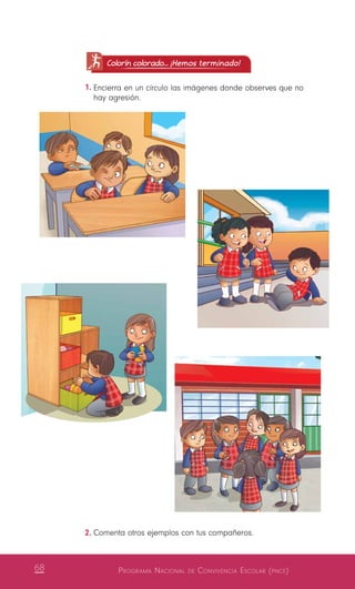 Programa Nacional de Convivencia Escolar (pnce)68
Colorín colorado... ¡Hemos terminado!
1.	Encierra en un círculo las imágenes donde observes que no
hay agresión.
2.	Comenta otros ejemplos con tus compañeros.
 