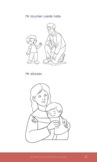 Cuaderno de actividades para el alumno 87
Me escuchan cuando hablo.
Me abrazan.
 