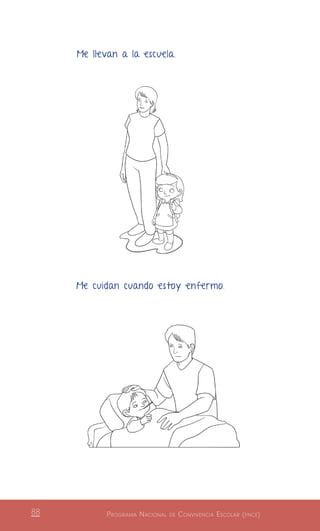 Programa Nacional de Convivencia Escolar (pnce)88
Me llevan a la escuela. 
Me cuidan cuando estoy enfermo.
 