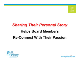 Sharing Their Personal Story
    Helps Board Members
Re-Connect With Their Passion



                                18
 