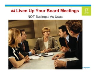 !"#!Liven Up Your Board Meetings #
        NOT Business As Usual
 