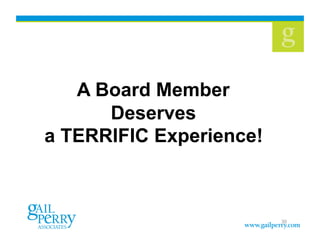 A Board Member
      Deserves
a TERRIFIC Experience!



                         30
 