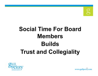 Social Time For Board
       Members
        Builds
Trust and Collegiality

                         33
 