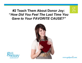 #2 Teach Them About Donor Joy:
“How Did You Feel The Last Time You
 Gave to Your FAVORITE CAUSE?”
      !




                                      39
 