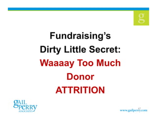 Fundraising’s
Dirty Little Secret:
Waaaay Too Much
      Donor
    ATTRITION
                       47
 