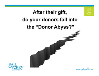 After their gift,
do your donors fall into
  the “Donor Abyss?”




                           48
 