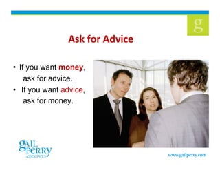 ##H&D#4'.#H0Q%<*##

•  If you want money,
     ask for advice.
•  If you want advice,
     ask for money.
 