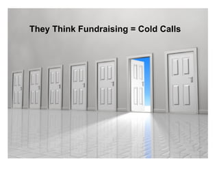 They Think Fundraising = Cold Calls



     !




                                       8
 