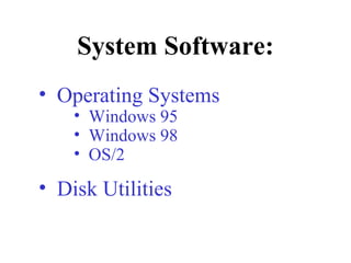 • Operating Systems
• Windows 95
• Windows 98
• OS/2
• Disk Utilities
System Software:
 