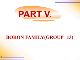 1
BORON FAMILY(GROUP 13)
PART V.
 