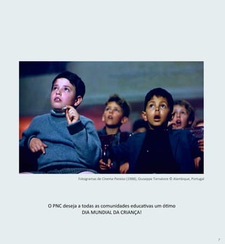 7
O PNC deseja a todas as comunidades educativas um ótimo
DIA MUNDIAL DA CRIANÇA!
Fotogramas de Cinema Paraíso (1988), Giuseppe Tornatore © Alambique, Portugal
 